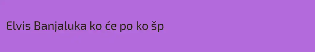 Elvis Banjaluka ko će po ko šp
